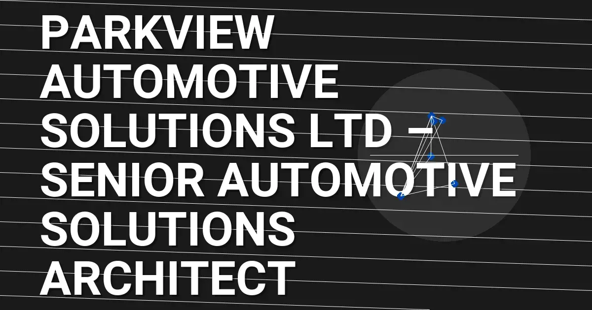 Parkview Automotive Solutions Ltd – Senior Automotive Solutions Architect