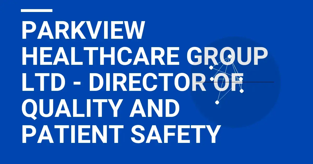 Parkview Healthcare Group Ltd - Director of Quality and Patient Safety