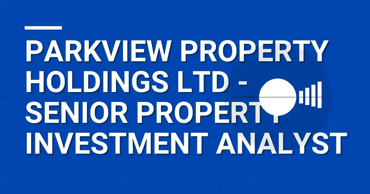 Parkview Property Holdings Ltd - Senior Property Investment Analyst