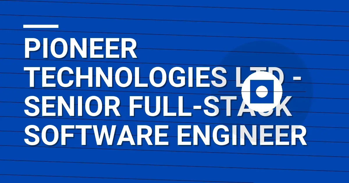 Pioneer Technologies Ltd - Senior Full-Stack Software Engineer