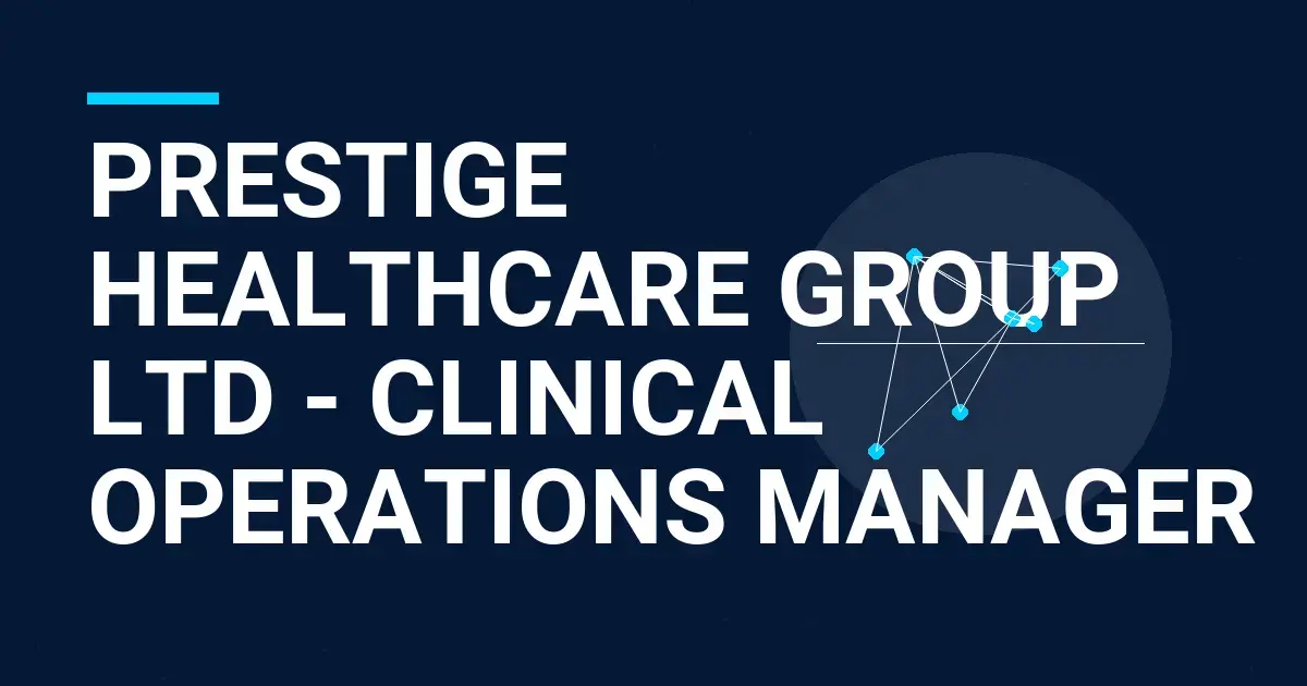 Prestige Healthcare Group Ltd - Clinical Operations Manager