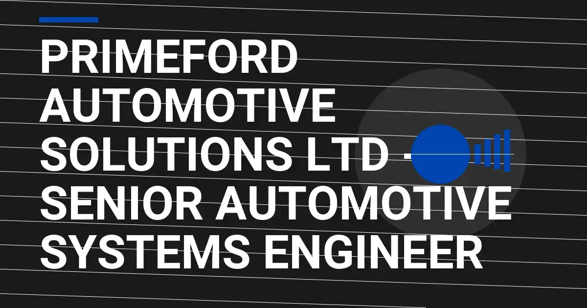 Primeford Automotive Solutions Ltd - Senior Automotive Systems Engineer