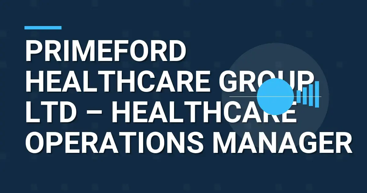 Primeford Healthcare Group Ltd – Healthcare Operations Manager
