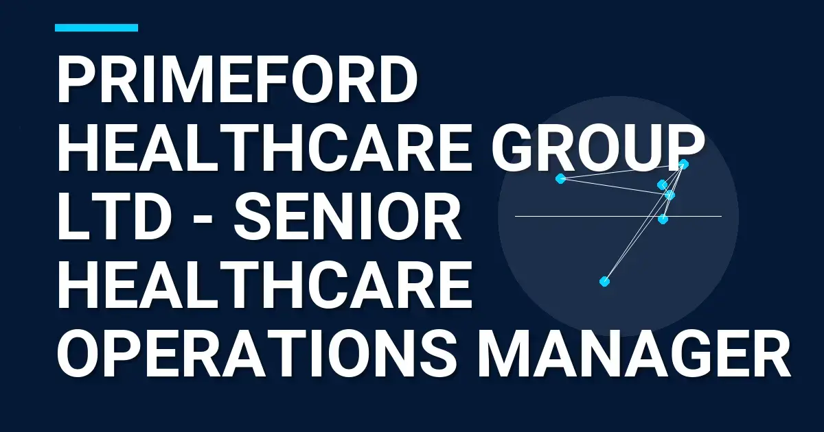Primeford Healthcare Group Ltd - Senior Healthcare Operations Manager