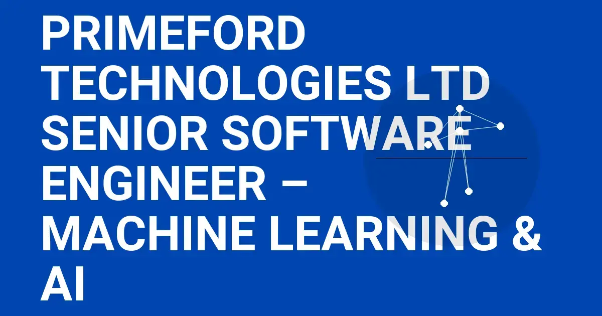 Primeford Technologies Ltd Senior Software Engineer – Machine Learning & AI