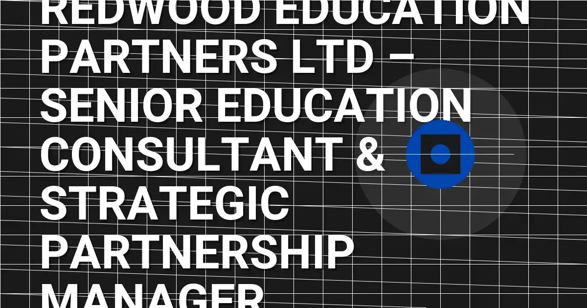 Redwood Education Partners Ltd – Senior Education Consultant & Strategic Partnership Manager