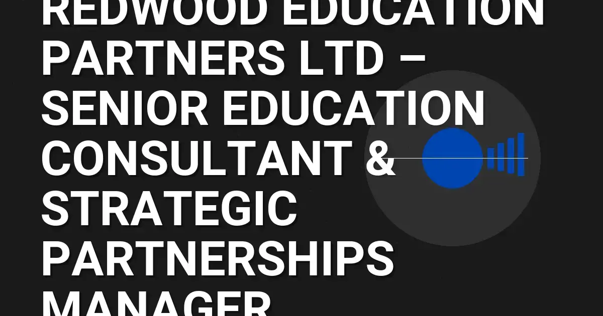 Redwood Education Partners Ltd – Senior Education Consultant & Strategic Partnerships Manager