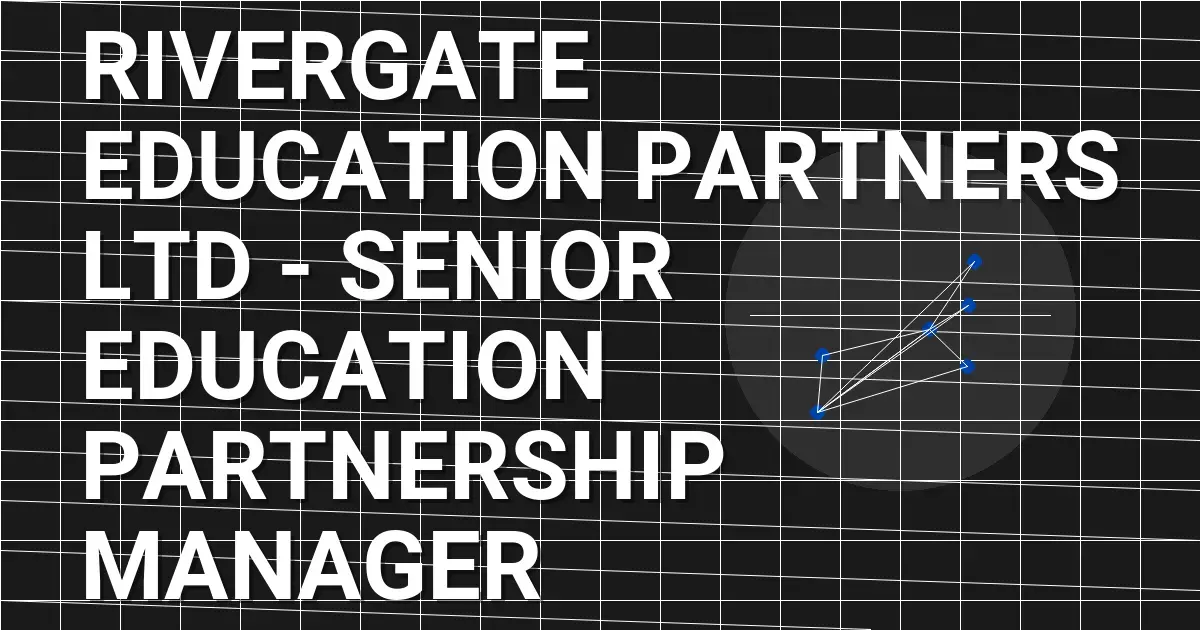 Rivergate Education Partners Ltd - Senior Education Partnership Manager