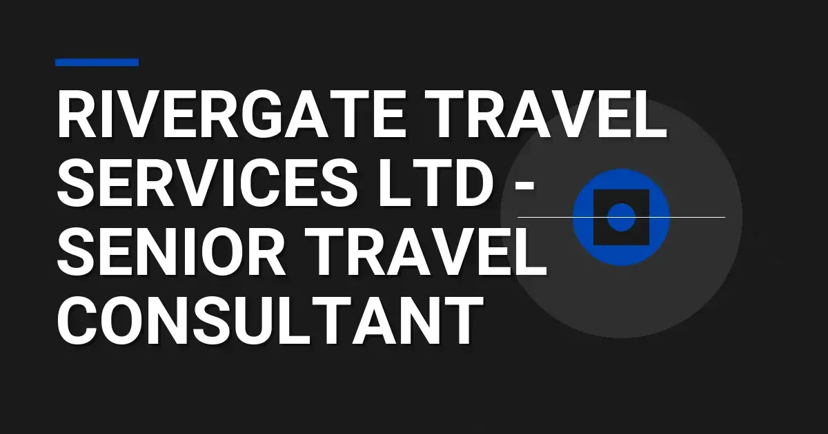 Rivergate Travel Services Ltd - Senior Travel Consultant