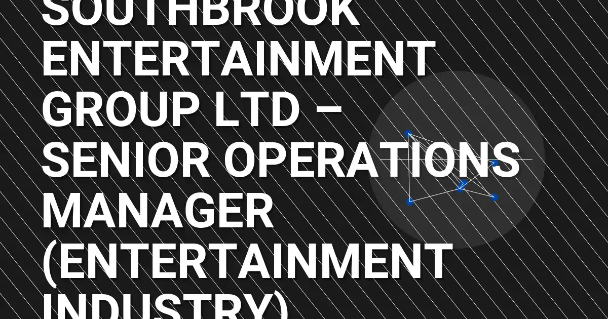 Southbrook Entertainment Group Ltd – Senior Operations Manager (Entertainment Industry)