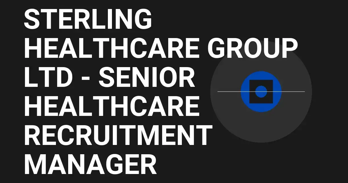 Sterling Healthcare Group Ltd - Senior Healthcare Recruitment Manager