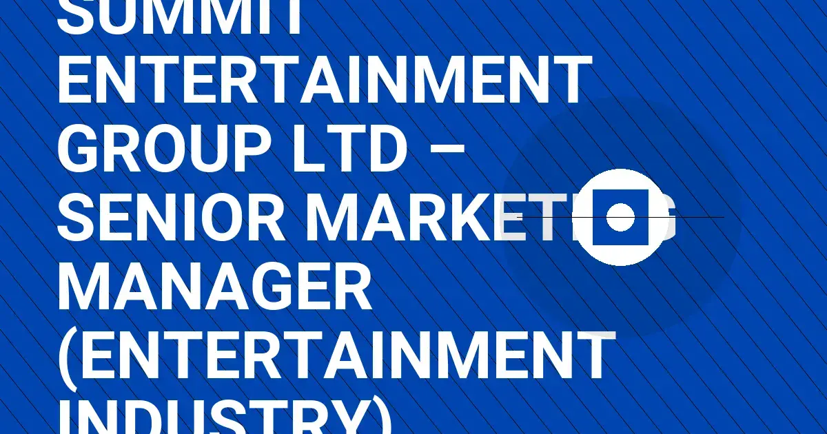 Summit Entertainment Group Ltd – Senior Marketing Manager (Entertainment Industry)