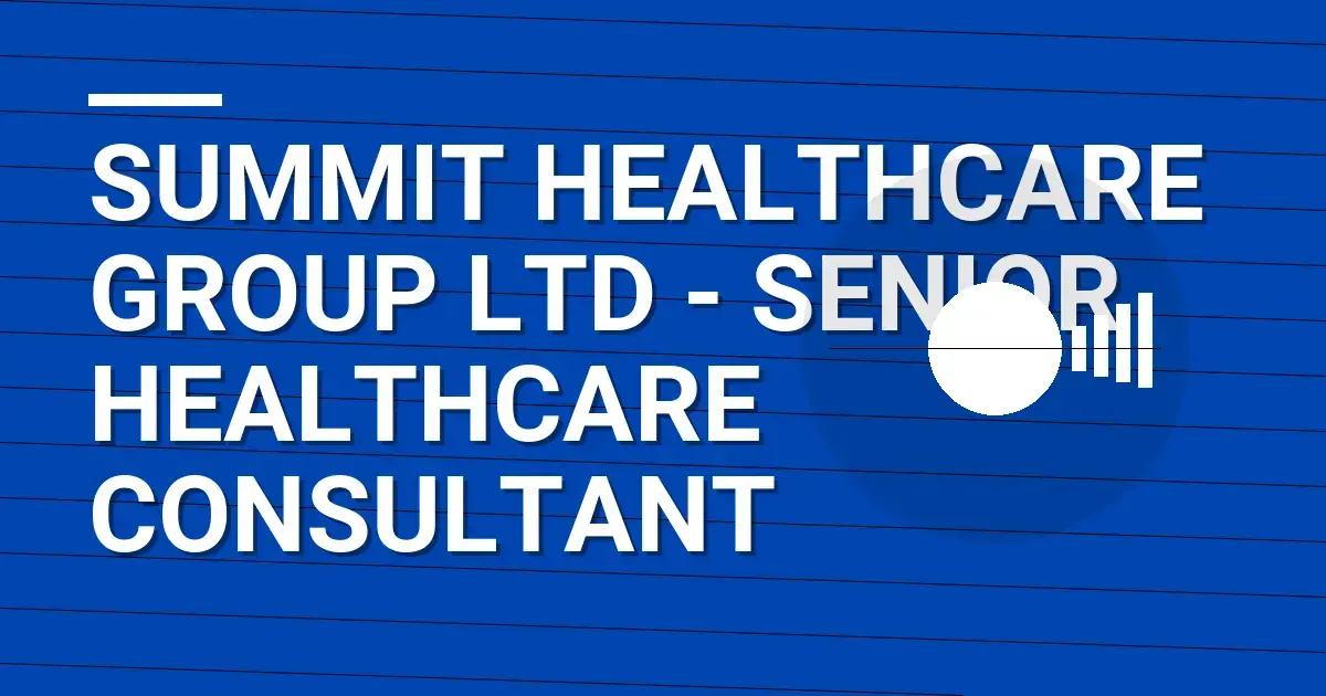 Summit Healthcare Group Ltd - Senior Healthcare Consultant