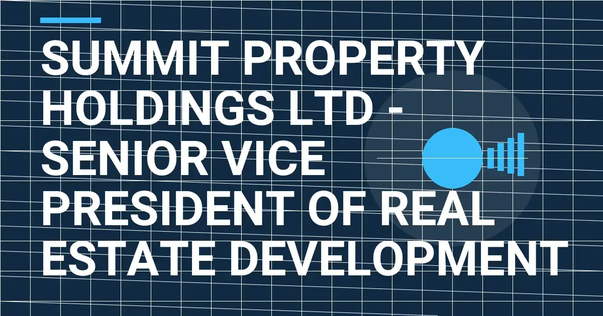Summit Property Holdings Ltd - Senior Vice President of Real Estate Development