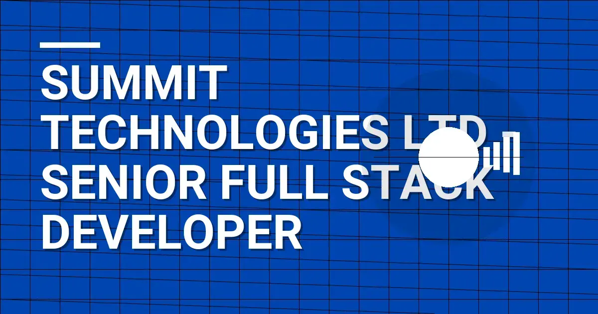 Summit Technologies Ltd - Senior Full Stack Developer