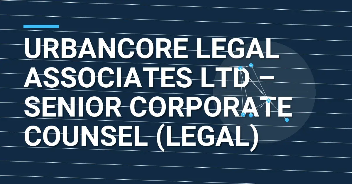 UrbanCore Legal Associates Ltd – Senior Corporate Counsel (Legal)