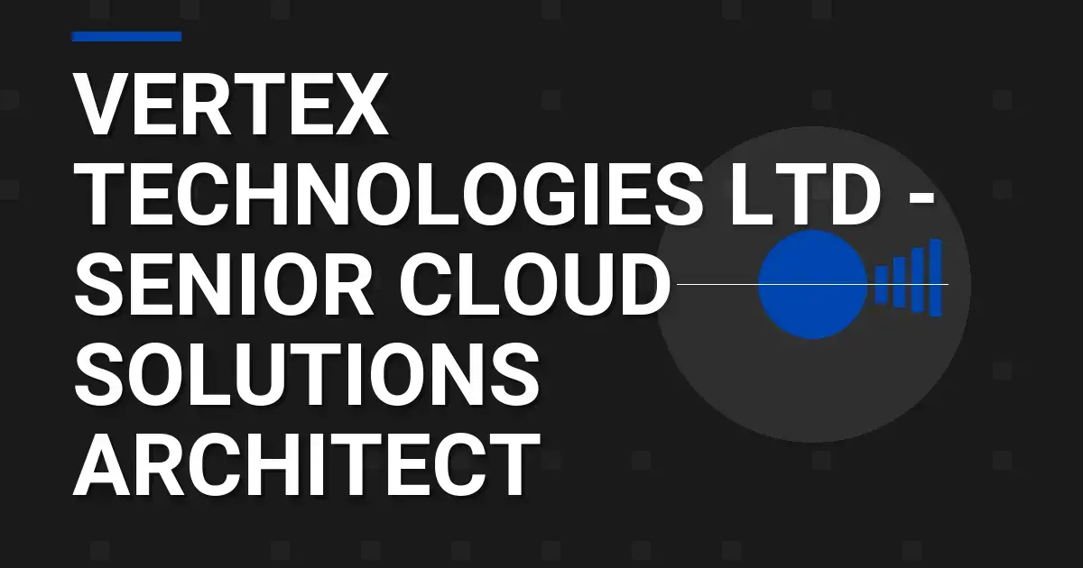 Vertex Technologies Ltd - Senior Cloud Solutions Architect