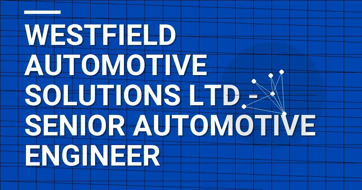 Westfield Automotive Solutions Ltd - Senior Automotive Engineer