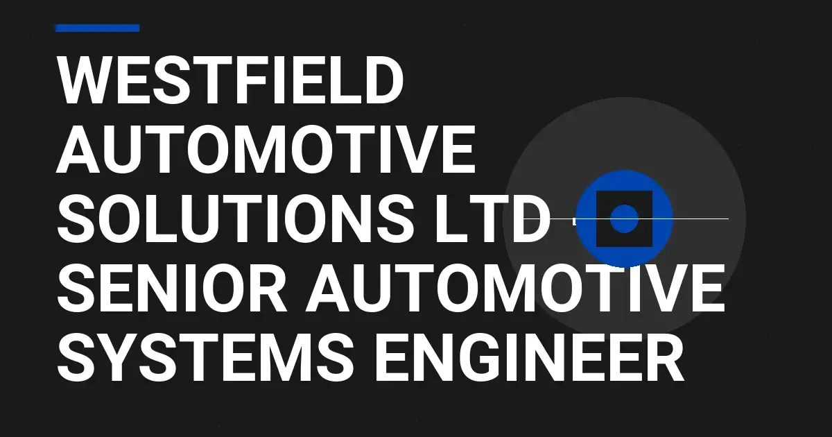 Westfield Automotive Solutions Ltd - Senior Automotive Systems Engineer