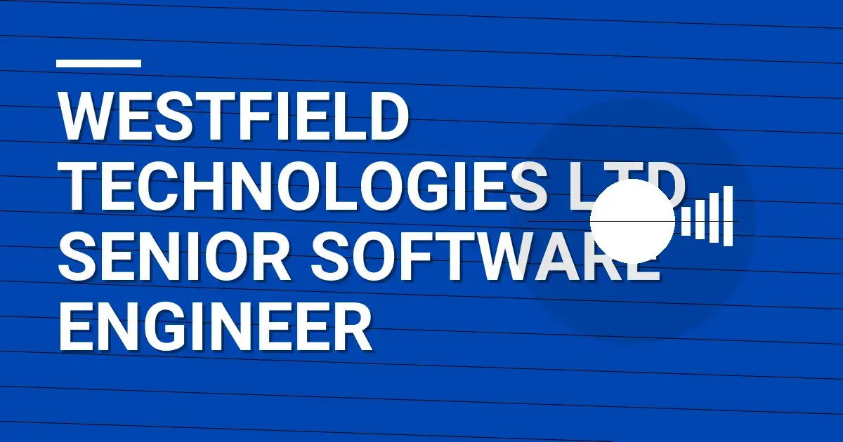 Westfield Technologies Ltd Senior Software Engineer