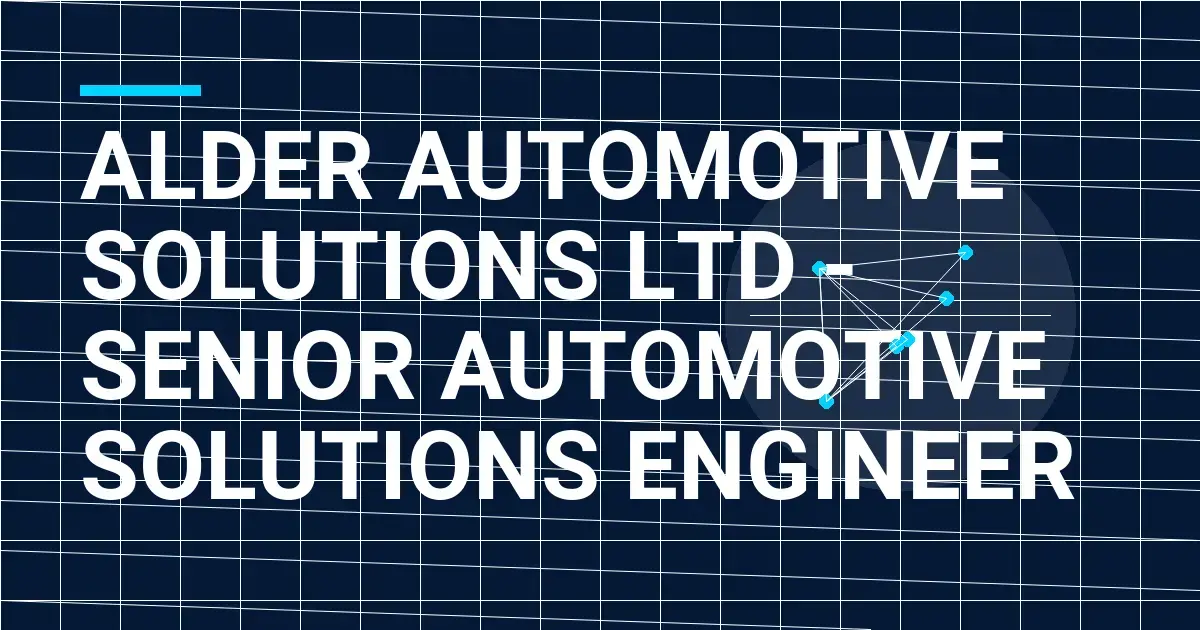 Alder Automotive Solutions Ltd - Senior Automotive Solutions Engineer