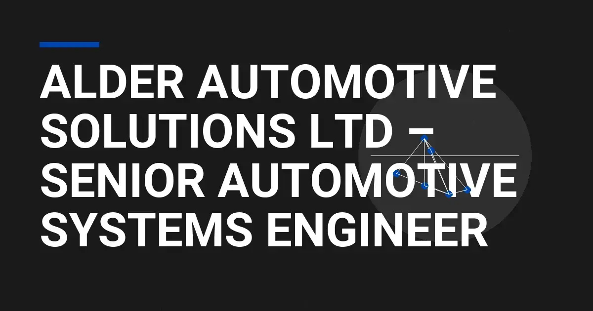 Alder Automotive Solutions Ltd – Senior Automotive Systems Engineer