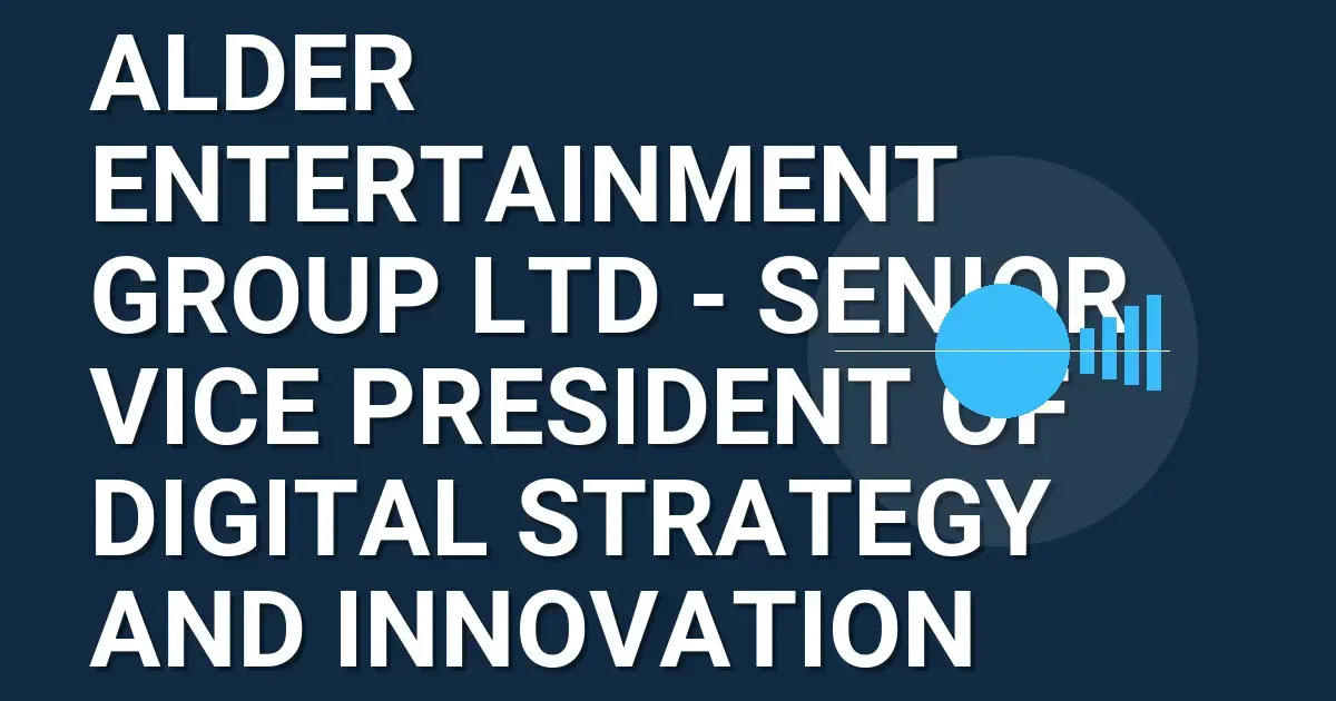 Alder Entertainment Group Ltd - Senior Vice President of Digital Strategy and Innovation