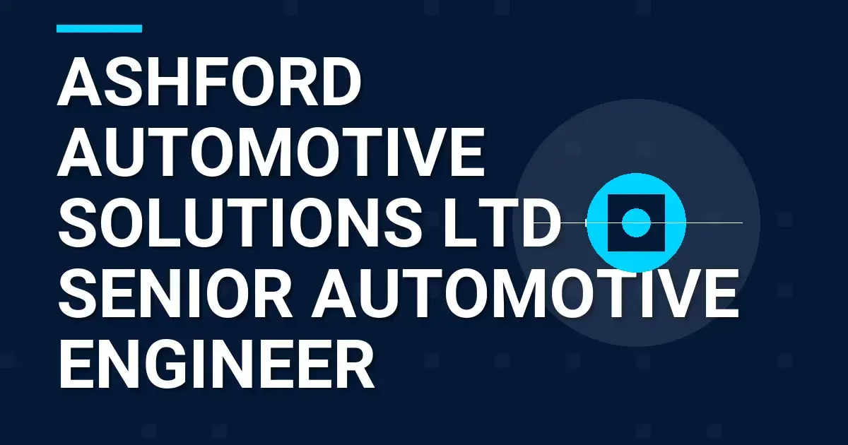 Ashford Automotive Solutions Ltd – Senior Automotive Engineer