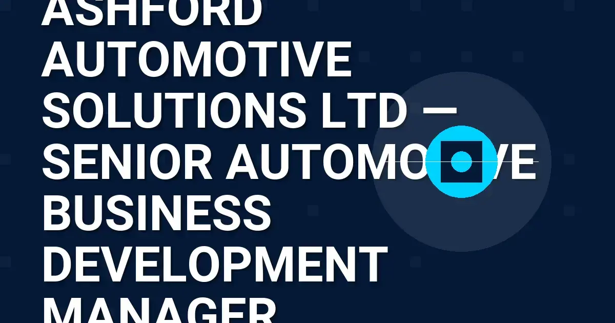 Ashford Automotive Solutions Ltd — Senior Automotive Business Development Manager