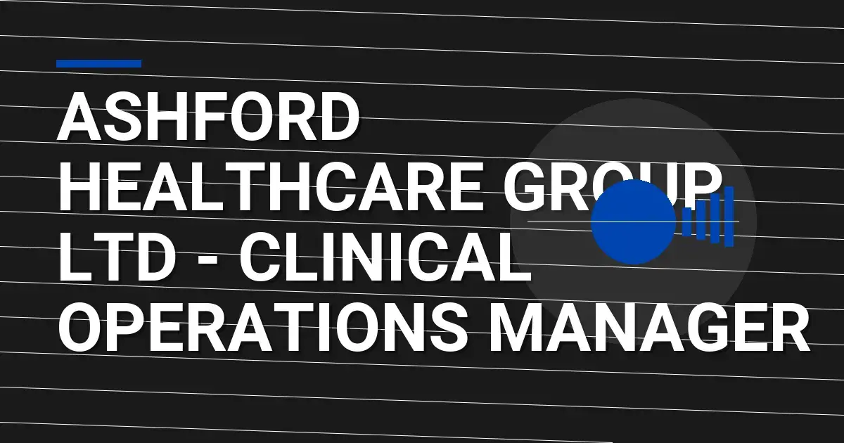 Ashford Healthcare Group Ltd - Clinical Operations Manager
