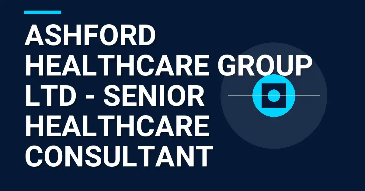 Ashford Healthcare Group Ltd - Senior Healthcare Consultant