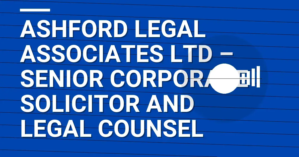 Ashford Legal Associates Ltd – Senior Corporate Solicitor and Legal Counsel