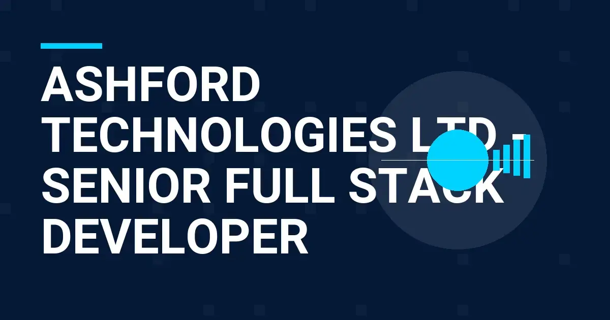 Ashford Technologies Ltd - Senior Full Stack Developer