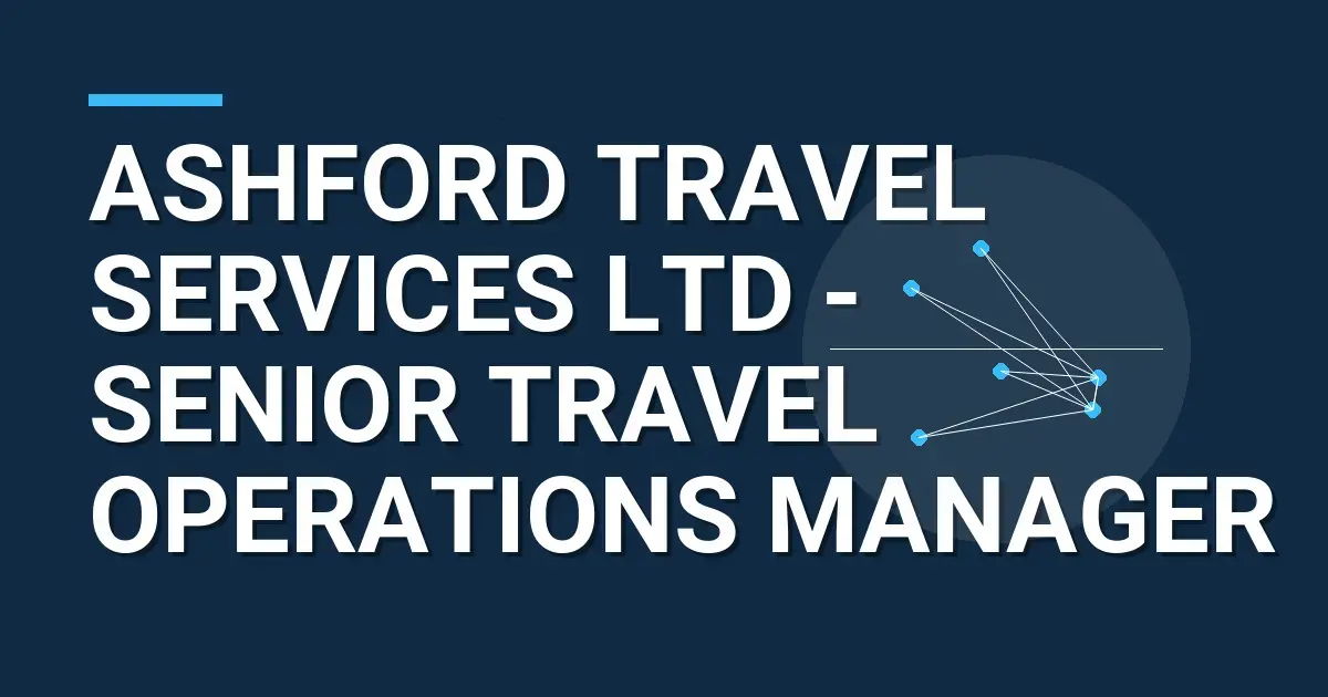 Ashford Travel Services Ltd - Senior Travel Operations Manager