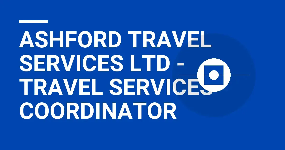 Ashford Travel Services Ltd - Travel Services Coordinator
