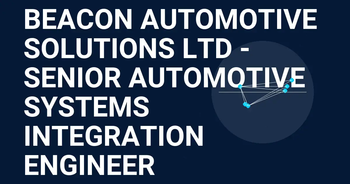 Beacon Automotive Solutions Ltd - Senior Automotive Systems Integration Engineer