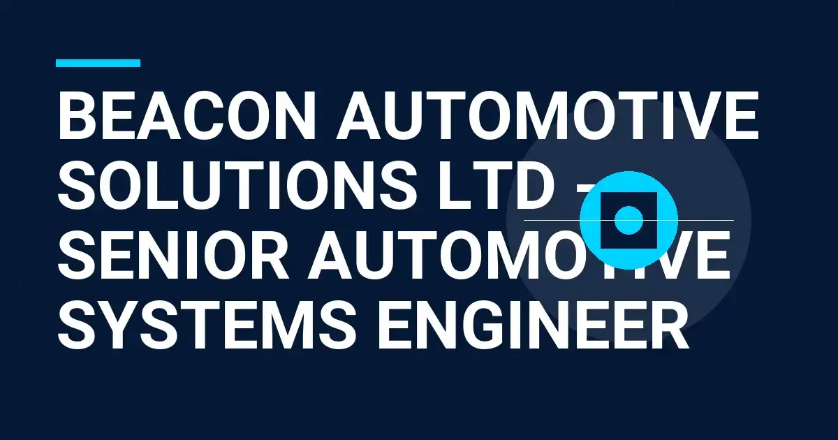 Beacon Automotive Solutions Ltd - Senior Automotive Systems Engineer
