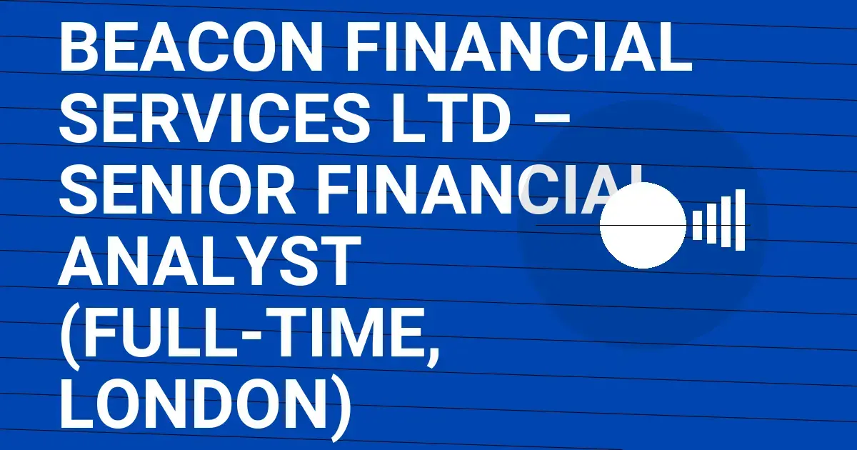 Beacon Financial Services Ltd – Senior Financial Analyst (Full-Time, London)