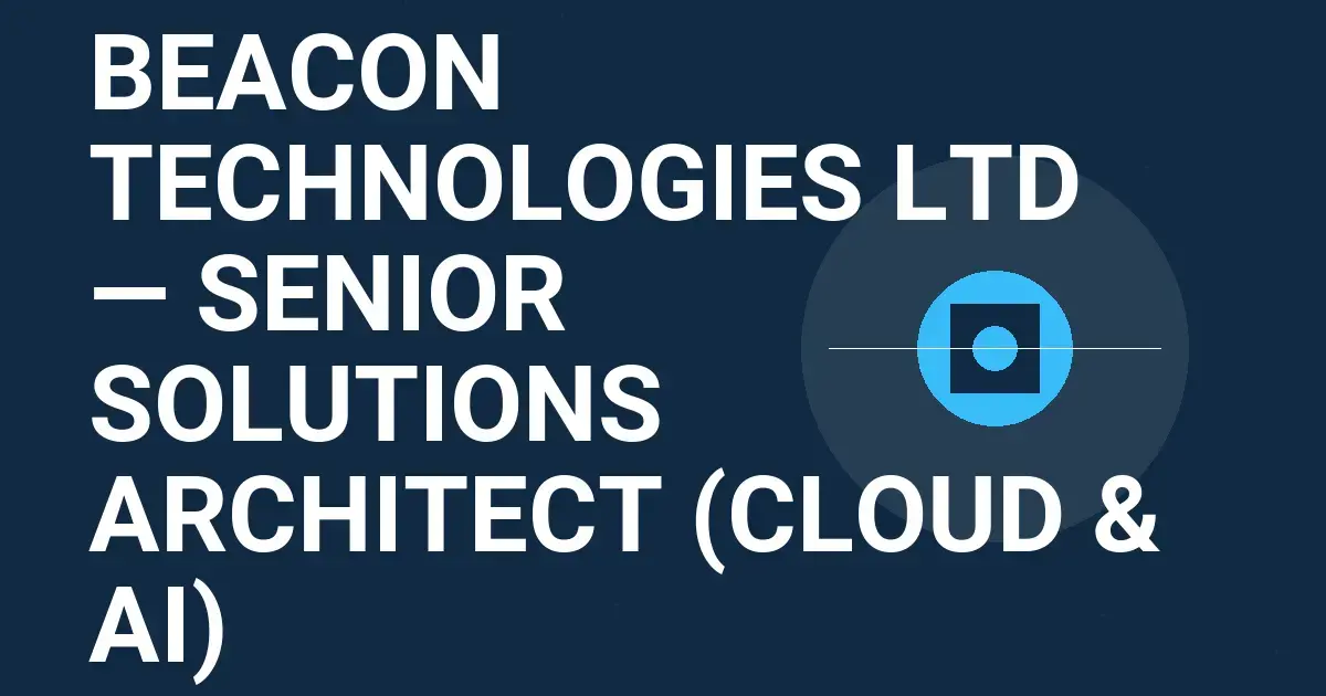 Beacon Technologies Ltd — Senior Solutions Architect (Cloud & AI)