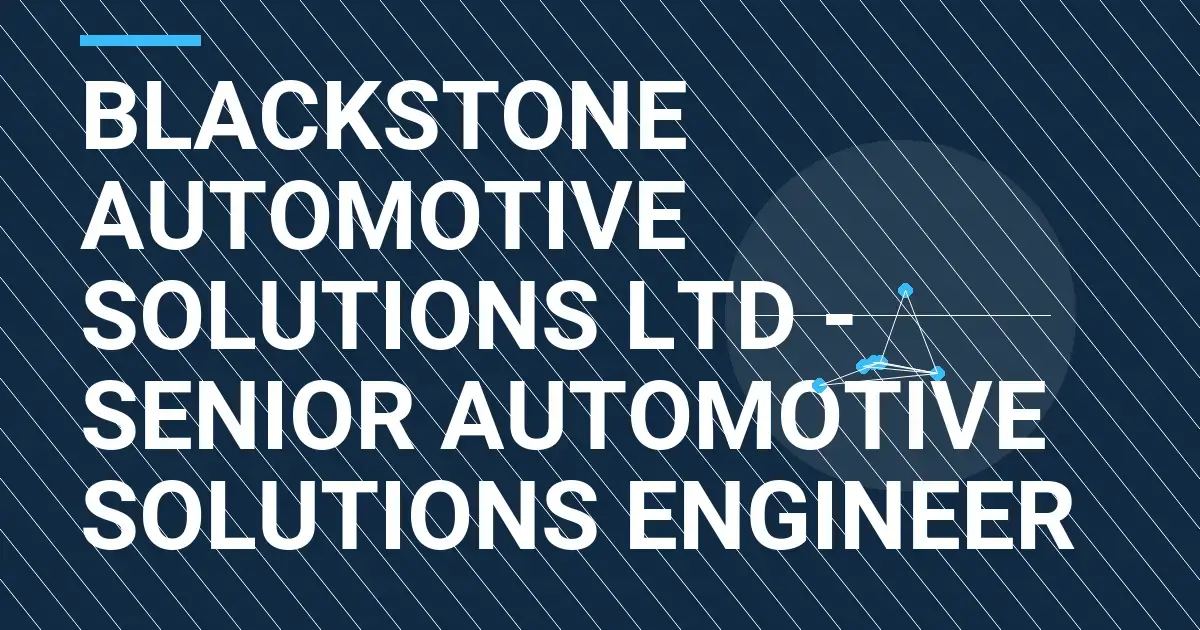 Blackstone Automotive Solutions Ltd - Senior Automotive Solutions Engineer