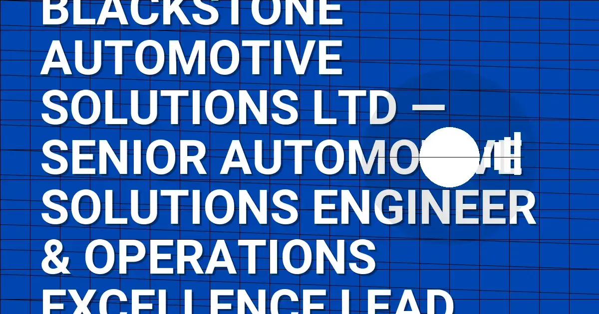 Blackstone Automotive Solutions Ltd — Senior Automotive Solutions Engineer & Operations Excellence Lead