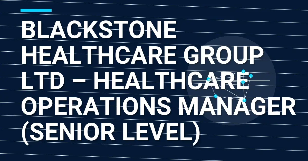 Blackstone Healthcare Group Ltd – Healthcare Operations Manager (Senior Level)