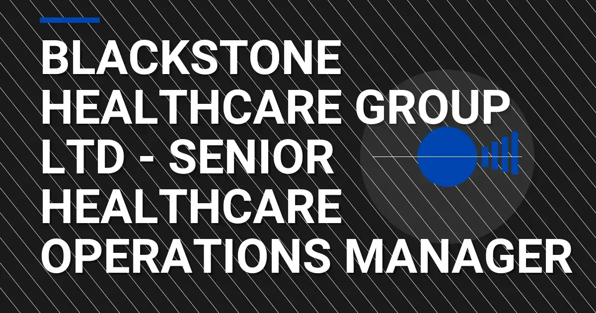 Blackstone Healthcare Group Ltd - Senior Healthcare Operations Manager