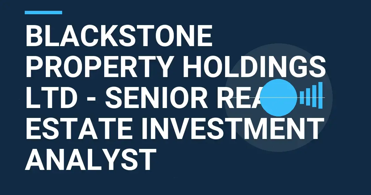 Blackstone Property Holdings Ltd - Senior Real Estate Investment Analyst