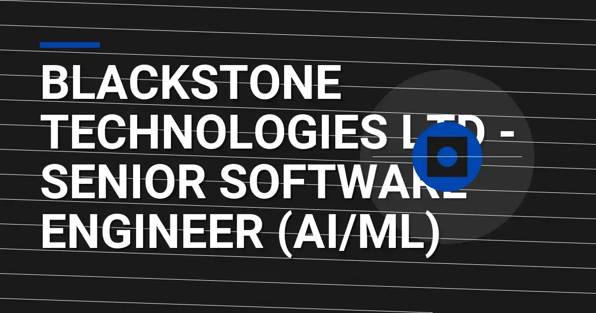 Blackstone Technologies Ltd - Senior Software Engineer (AI/ML)