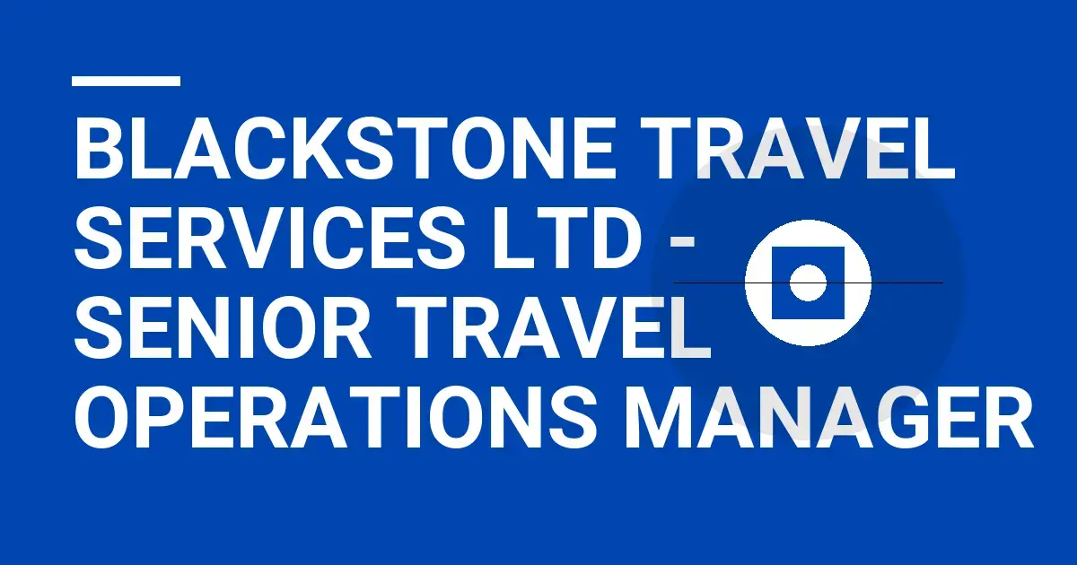 Blackstone Travel Services Ltd - Senior Travel Operations Manager