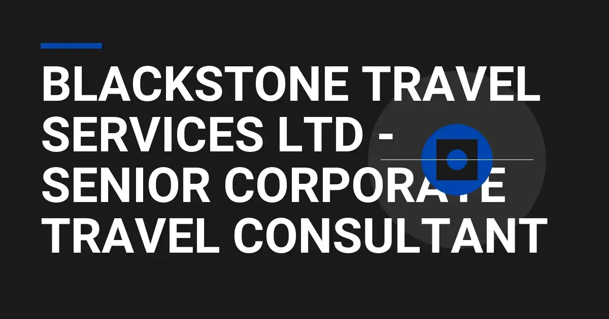 Blackstone Travel Services Ltd - Senior Corporate Travel Consultant