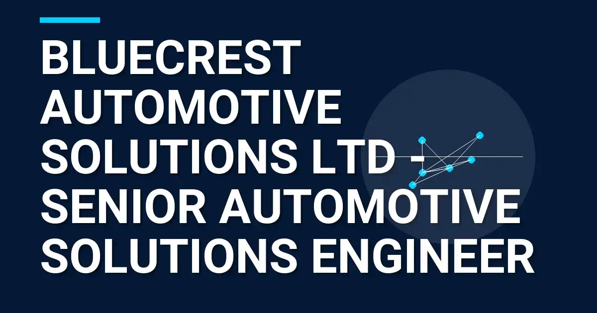 Bluecrest Automotive Solutions Ltd - Senior Automotive Solutions Engineer