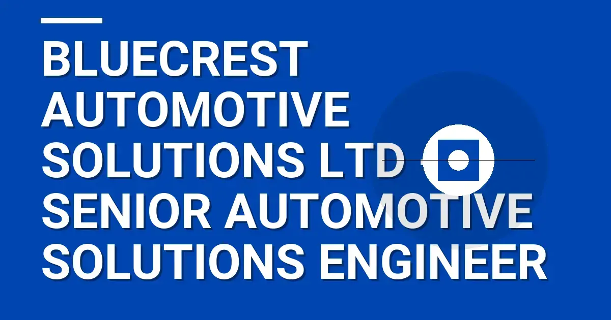 Bluecrest Automotive Solutions Ltd - Senior Automotive Solutions Engineer