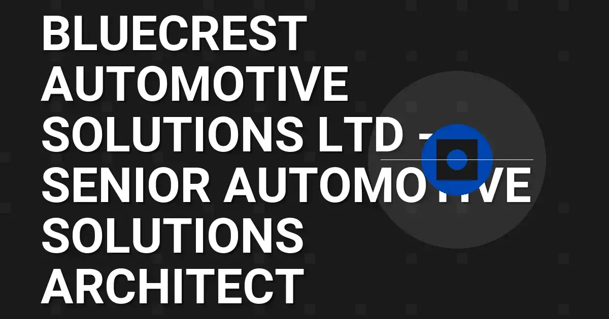 Bluecrest Automotive Solutions Ltd - Senior Automotive Solutions Architect